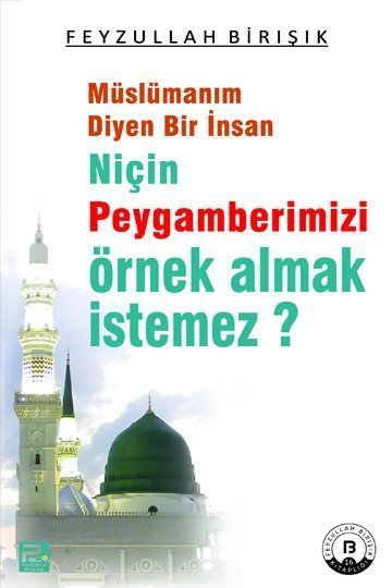 Müslümanım Diyen Bir İnsan Niçin Peygamberimizi Örnek Almak İstemez