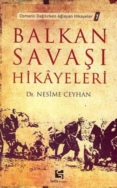 Osmanlı Dağılırken Ağlayan Hikayeler 1 - Balkan Savaşı Hikayeleri