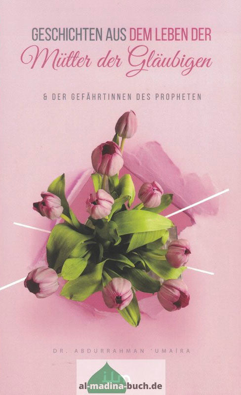 Geschichten aus dem Leben der Mütter der Gläubigen und der Gefährtinnen des Propheten