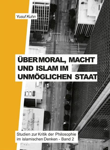 Über Moral, Macht und Islam im unmöglichen Staat: Studien zur Kritik der Philosophie im islamischen Denken – Band 2