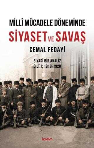 Millî Mücadele Döneminde Siyaset ve Savaş - Siyasî Bir Analiz Cilt I: 1918-1920