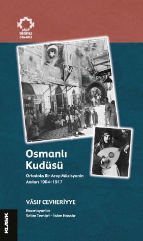 Osmanlı Kudüsü: Ortodoks Bir Arap Müzisyenin Anıları 1904-1917