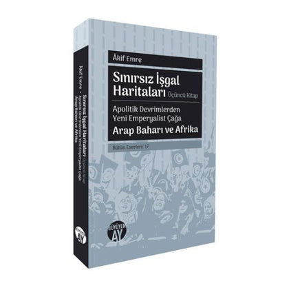 Sınırsız İşgal Haritaları: Apolitik Devrimlerden Yeni Emperyalist Çağa Arap Baharı ve Afrika - 3. Kitap