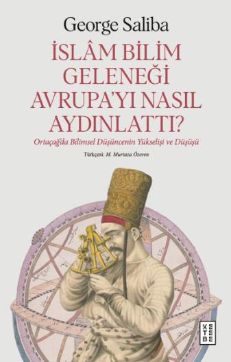 İslam Bilim Geleneği Avrupa'yı Nasıl Aydınlattı? - Ortaçağ'da Bilimsel Düşüncenin Yükselişi ve Düşüşü