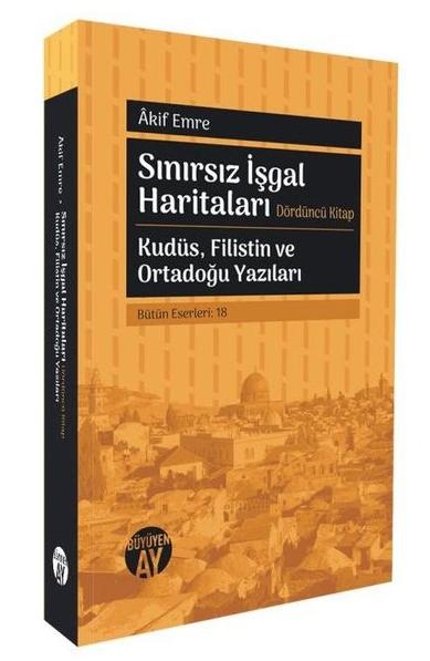 Sınırsız İşgal Haritaları: Kudüs Filistin ve Ortadoğu Yazıları - 4. Kitap