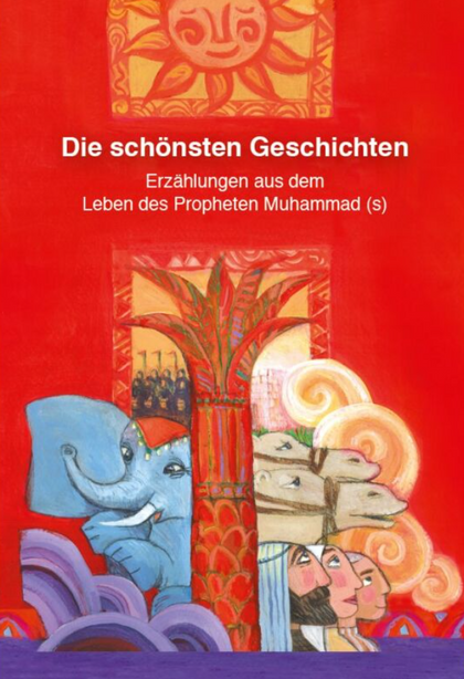 Die schönsten Geschichten: Erzählungen aus dem Leben des Propheten Muhammad (s)