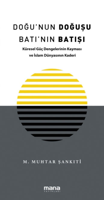 Doğu'nun Doğuşu Batı'nın Batışı - Küresel Güç Dengelerinin Kayması ve İslam Dünyasının Kaderi