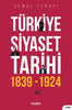 Türkiye Siyaset Tarihi: 1839 - 1924 (1. Cilt)