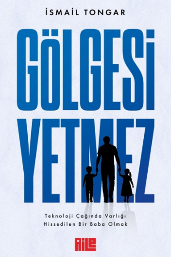 Gölgesi Yetmez - Teknoloji Çağında Varlığı
Hissedilen Bir Baba Olmak