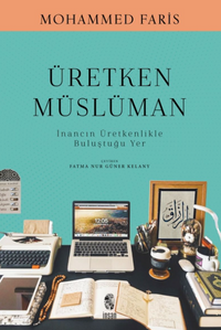 Üretken Müslüman - İnancın Üretkenlikle Buluştuğu Yer