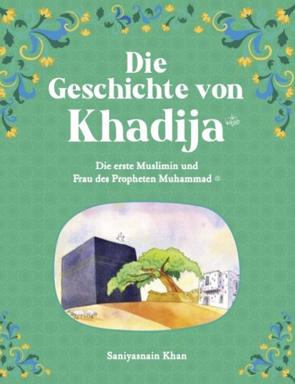 Die Geschichte von Khadija - Die erste Muslimin und Frau des Propheten Muhammad (s)