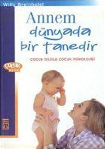 Annem Dünyada Bir Tanedir; Çocuk Diliyle Çocuk Psikolojisi